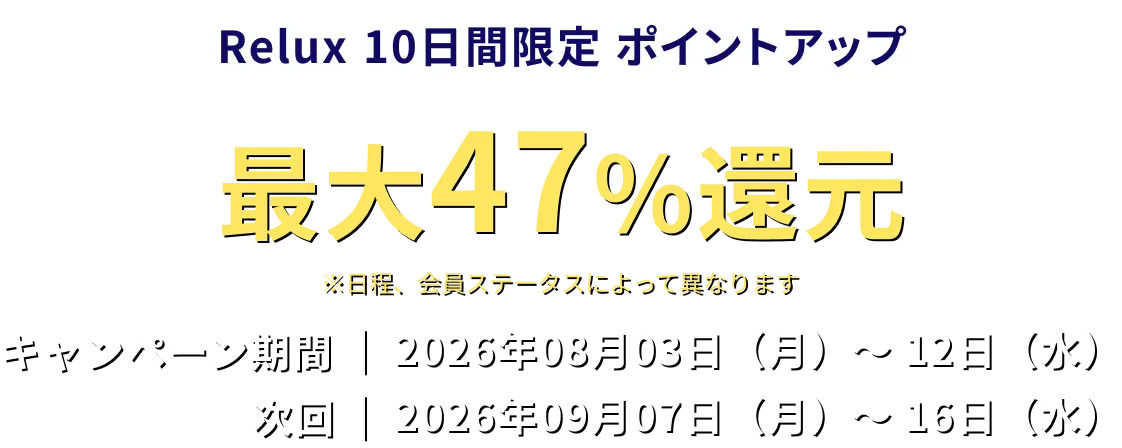 Relux 10日間限定 ポイントアップ 最大47%還元 ※日程、会員ステータスによって異なります キャンペーン期間 | 2026年08月03日（月）～ 12日（水）次回 | 2026年09月07日（月）～ 16日（水）